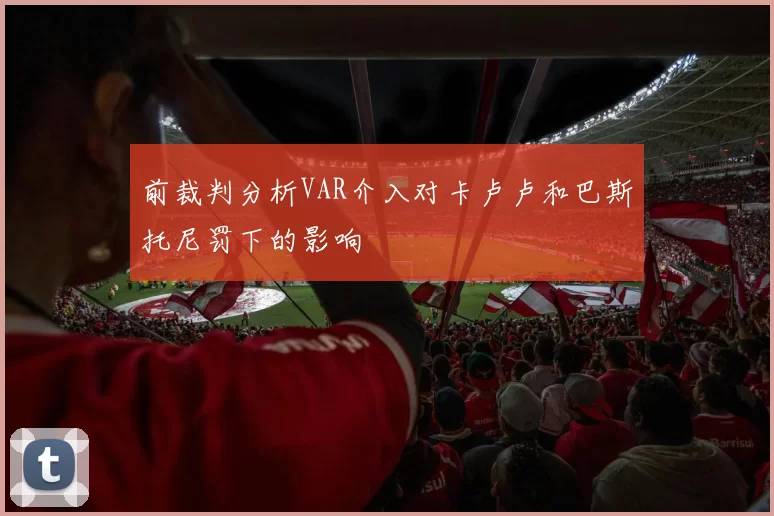 前裁判分析VAR介入对卡卢卢和巴斯托尼罚下的影响